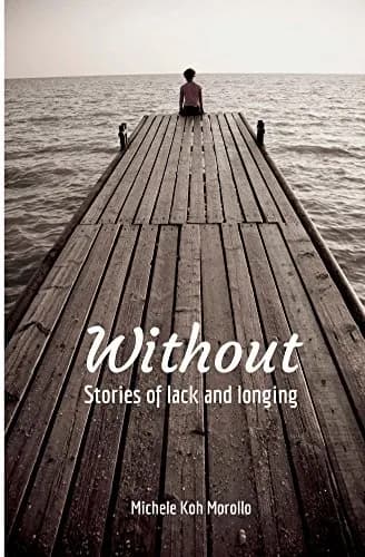 Michele Koh Morollo — Without — Stories of Lack and Longing